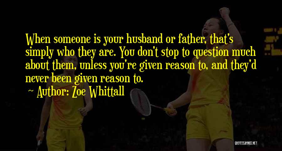 Zoe Whittall Quotes: When Someone Is Your Husband Or Father, That's Simply Who They Are. You Don't Stop To Question Much About Them,