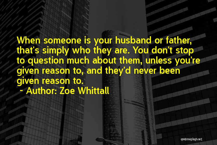 Zoe Whittall Quotes: When Someone Is Your Husband Or Father, That's Simply Who They Are. You Don't Stop To Question Much About Them,