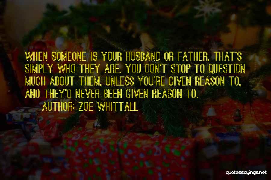 Zoe Whittall Quotes: When Someone Is Your Husband Or Father, That's Simply Who They Are. You Don't Stop To Question Much About Them,