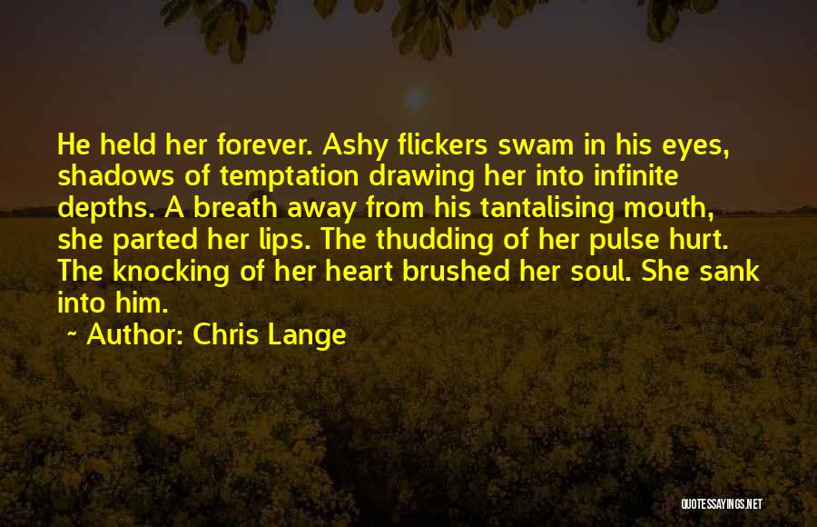 Chris Lange Quotes: He Held Her Forever. Ashy Flickers Swam In His Eyes, Shadows Of Temptation Drawing Her Into Infinite Depths. A Breath