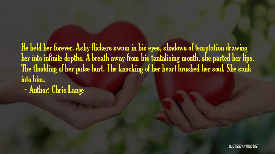 Chris Lange Quotes: He Held Her Forever. Ashy Flickers Swam In His Eyes, Shadows Of Temptation Drawing Her Into Infinite Depths. A Breath