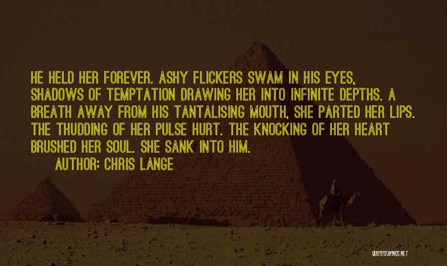 Chris Lange Quotes: He Held Her Forever. Ashy Flickers Swam In His Eyes, Shadows Of Temptation Drawing Her Into Infinite Depths. A Breath