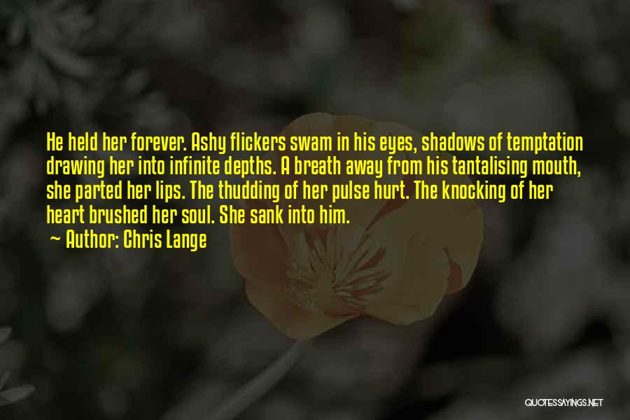 Chris Lange Quotes: He Held Her Forever. Ashy Flickers Swam In His Eyes, Shadows Of Temptation Drawing Her Into Infinite Depths. A Breath