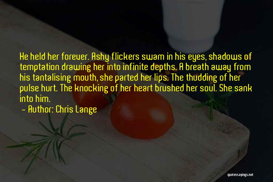 Chris Lange Quotes: He Held Her Forever. Ashy Flickers Swam In His Eyes, Shadows Of Temptation Drawing Her Into Infinite Depths. A Breath