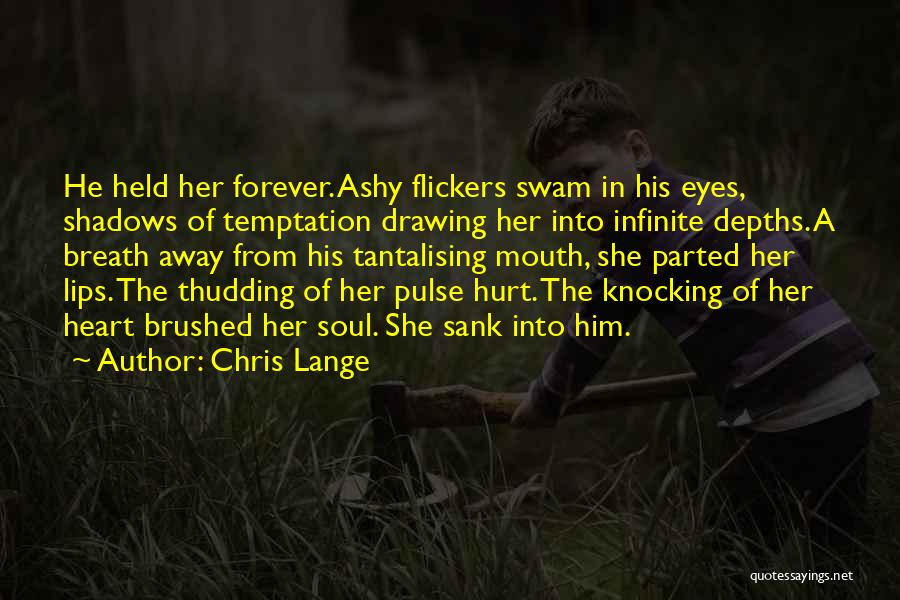 Chris Lange Quotes: He Held Her Forever. Ashy Flickers Swam In His Eyes, Shadows Of Temptation Drawing Her Into Infinite Depths. A Breath