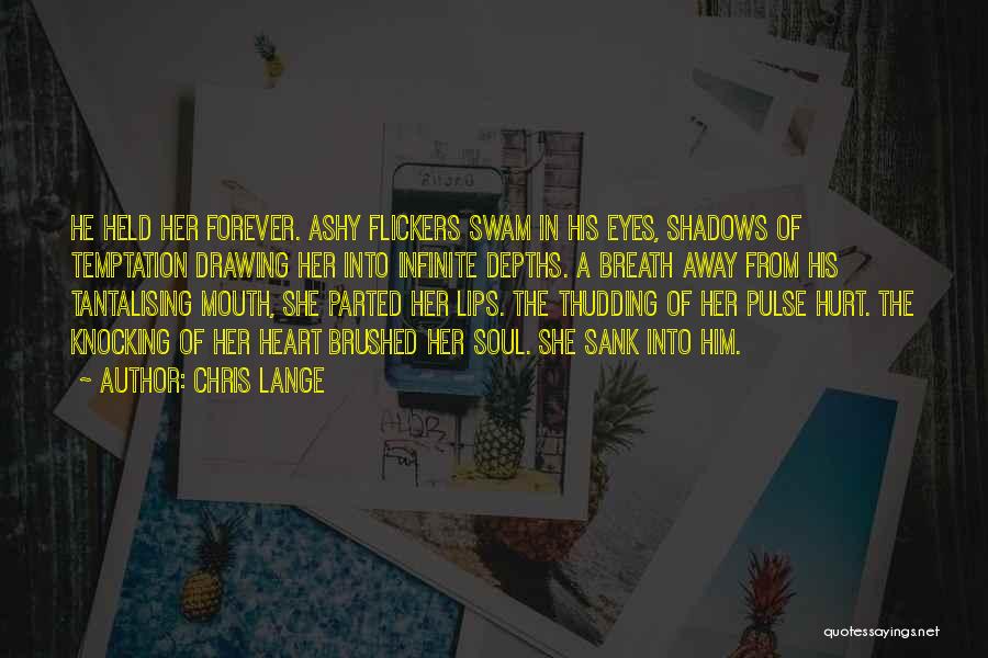 Chris Lange Quotes: He Held Her Forever. Ashy Flickers Swam In His Eyes, Shadows Of Temptation Drawing Her Into Infinite Depths. A Breath