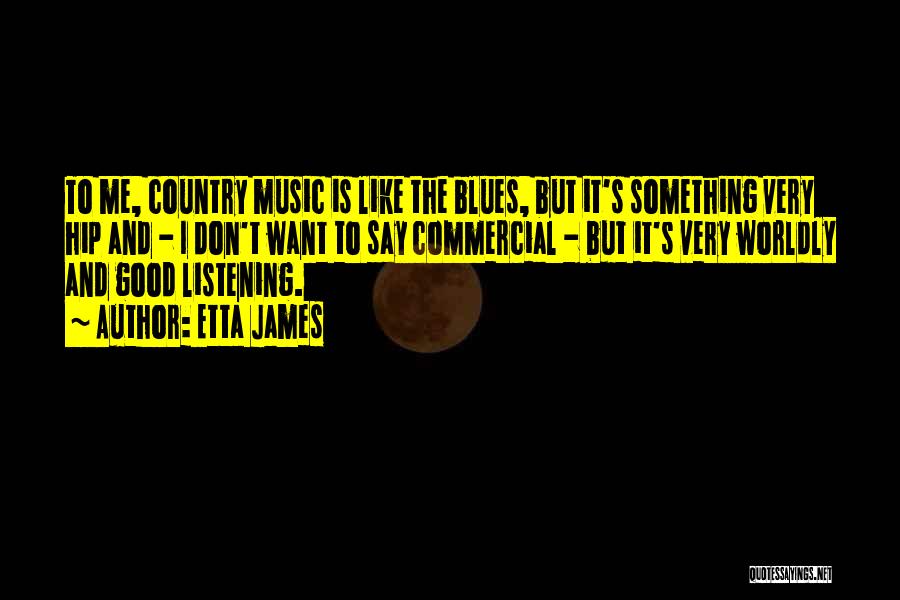 Etta James Quotes: To Me, Country Music Is Like The Blues, But It's Something Very Hip And - I Don't Want To Say