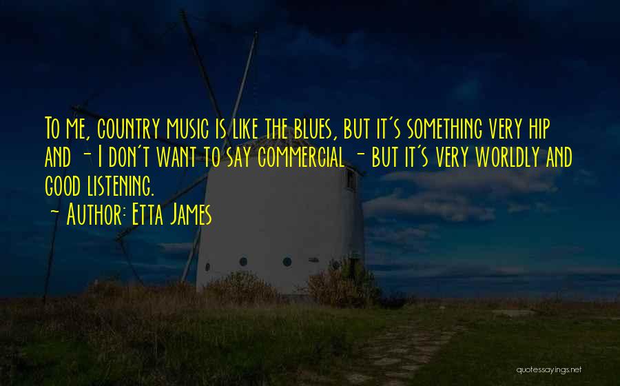 Etta James Quotes: To Me, Country Music Is Like The Blues, But It's Something Very Hip And - I Don't Want To Say