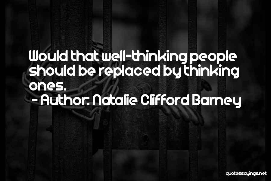 Natalie Clifford Barney Quotes: Would That Well-thinking People Should Be Replaced By Thinking Ones.