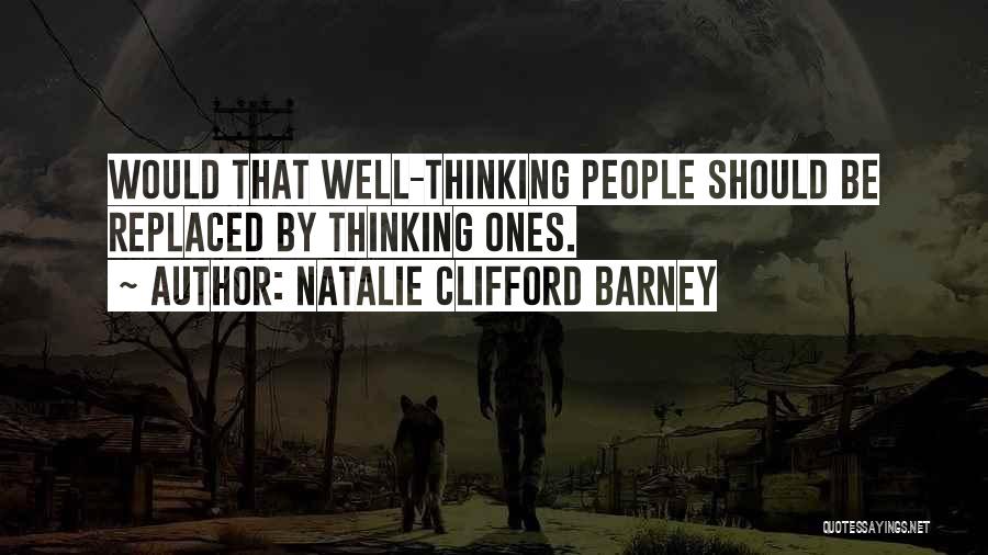 Natalie Clifford Barney Quotes: Would That Well-thinking People Should Be Replaced By Thinking Ones.