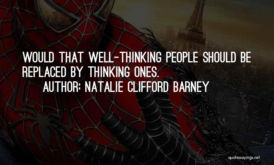 Natalie Clifford Barney Quotes: Would That Well-thinking People Should Be Replaced By Thinking Ones.