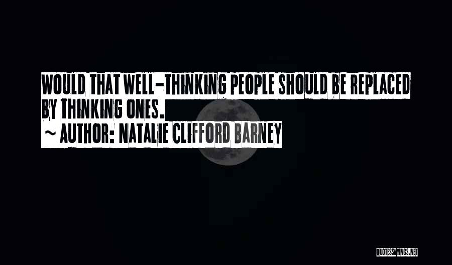 Natalie Clifford Barney Quotes: Would That Well-thinking People Should Be Replaced By Thinking Ones.