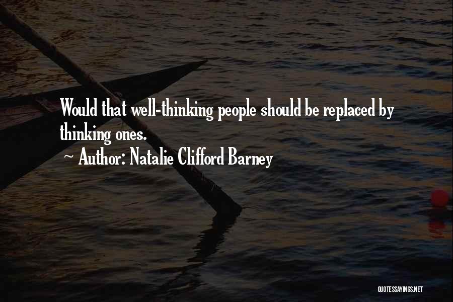 Natalie Clifford Barney Quotes: Would That Well-thinking People Should Be Replaced By Thinking Ones.