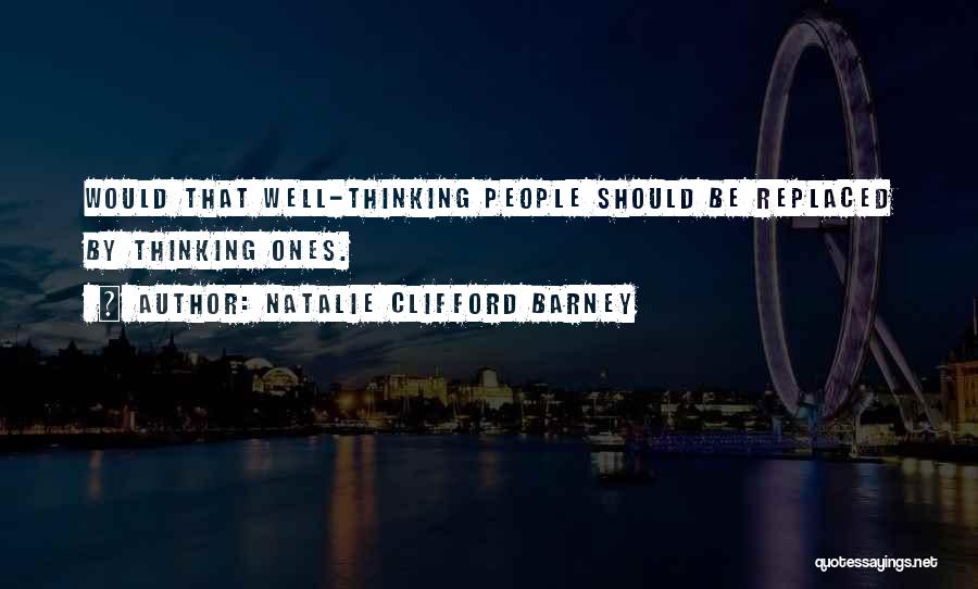 Natalie Clifford Barney Quotes: Would That Well-thinking People Should Be Replaced By Thinking Ones.