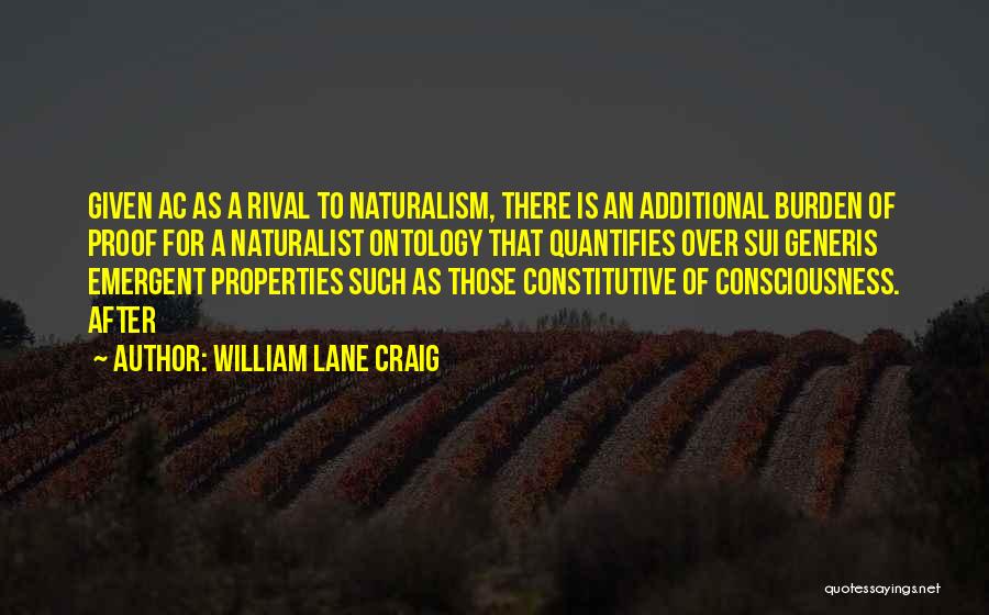 William Lane Craig Quotes: Given Ac As A Rival To Naturalism, There Is An Additional Burden Of Proof For A Naturalist Ontology That Quantifies