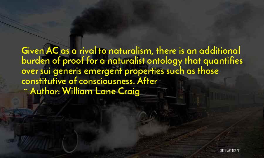 William Lane Craig Quotes: Given Ac As A Rival To Naturalism, There Is An Additional Burden Of Proof For A Naturalist Ontology That Quantifies