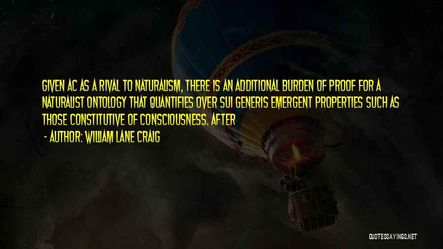 William Lane Craig Quotes: Given Ac As A Rival To Naturalism, There Is An Additional Burden Of Proof For A Naturalist Ontology That Quantifies