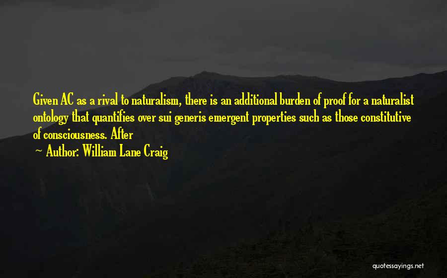 William Lane Craig Quotes: Given Ac As A Rival To Naturalism, There Is An Additional Burden Of Proof For A Naturalist Ontology That Quantifies