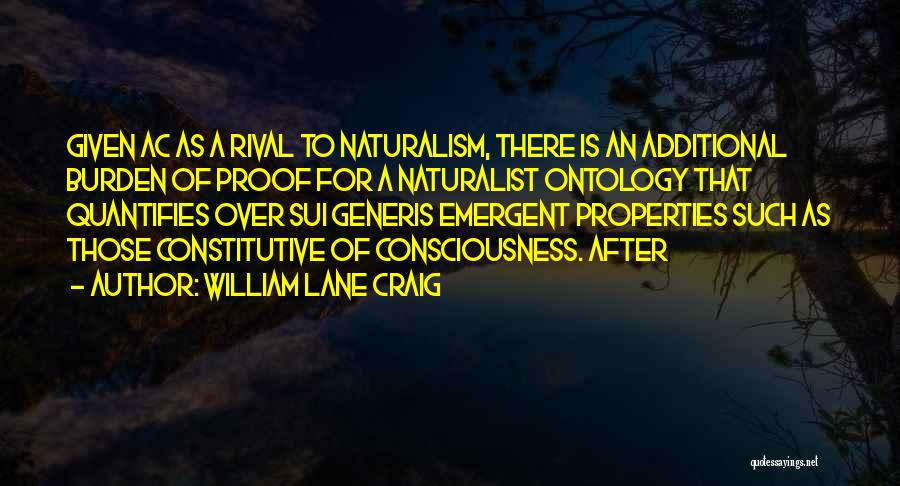 William Lane Craig Quotes: Given Ac As A Rival To Naturalism, There Is An Additional Burden Of Proof For A Naturalist Ontology That Quantifies