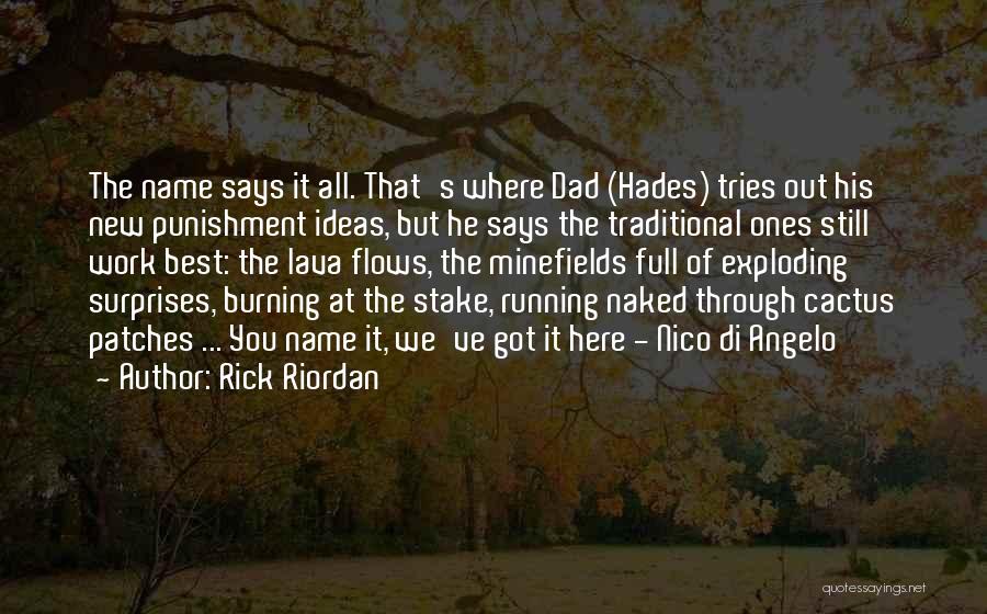 Rick Riordan Quotes: The Name Says It All. That's Where Dad (hades) Tries Out His New Punishment Ideas, But He Says The Traditional
