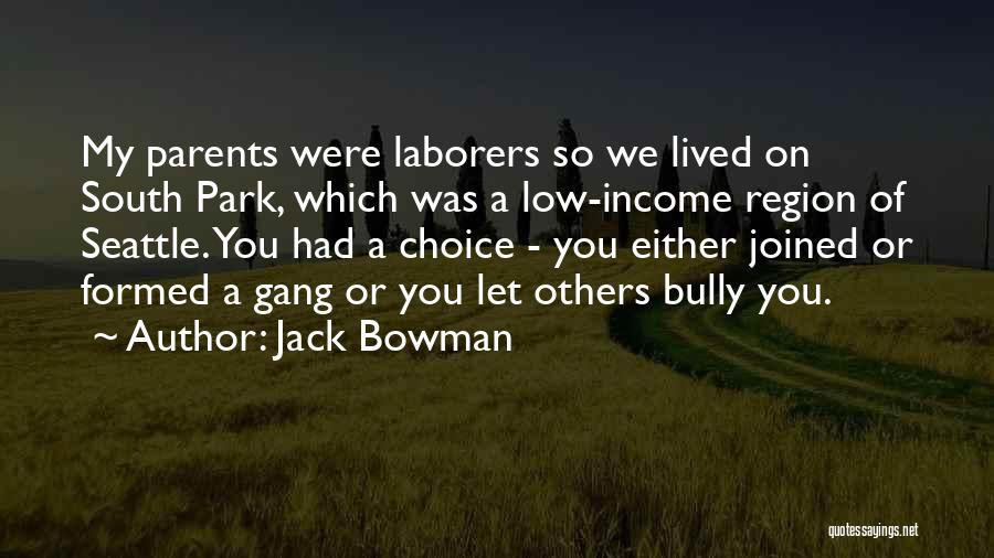 Jack Bowman Quotes: My Parents Were Laborers So We Lived On South Park, Which Was A Low-income Region Of Seattle. You Had A