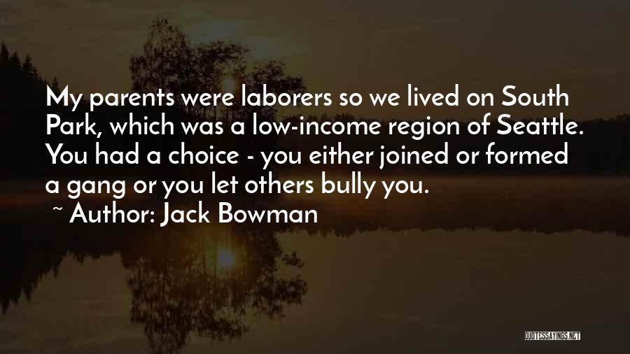 Jack Bowman Quotes: My Parents Were Laborers So We Lived On South Park, Which Was A Low-income Region Of Seattle. You Had A