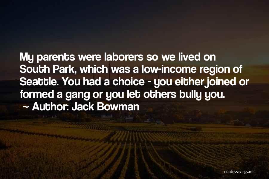 Jack Bowman Quotes: My Parents Were Laborers So We Lived On South Park, Which Was A Low-income Region Of Seattle. You Had A