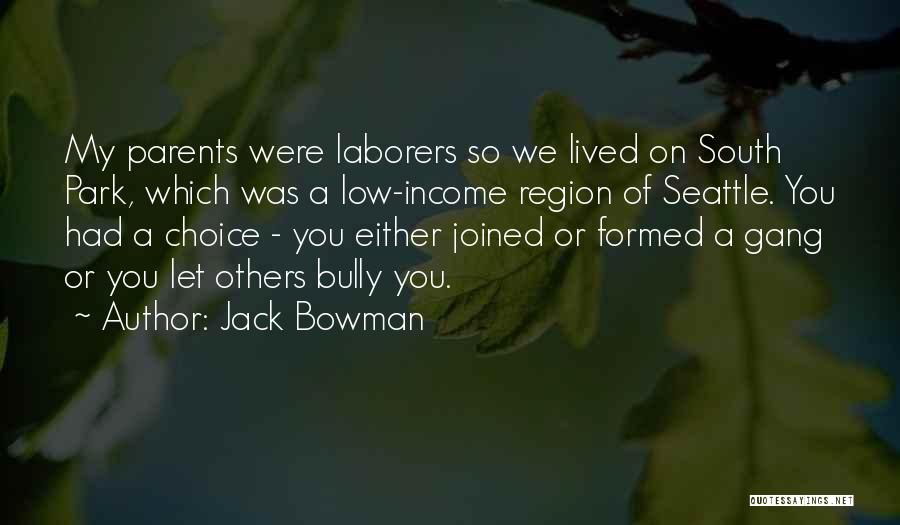 Jack Bowman Quotes: My Parents Were Laborers So We Lived On South Park, Which Was A Low-income Region Of Seattle. You Had A