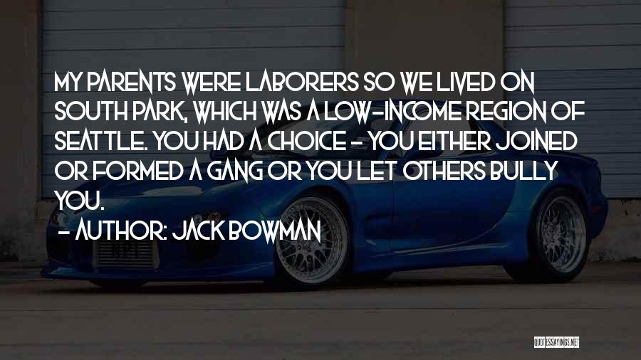 Jack Bowman Quotes: My Parents Were Laborers So We Lived On South Park, Which Was A Low-income Region Of Seattle. You Had A
