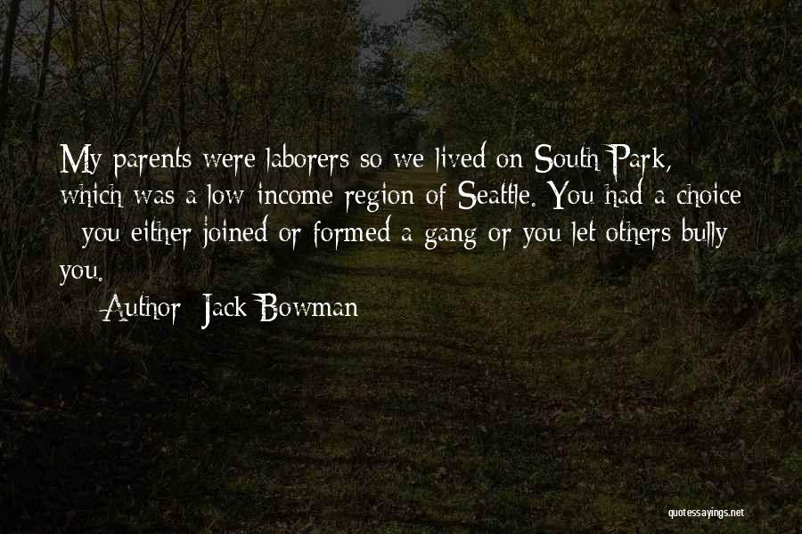 Jack Bowman Quotes: My Parents Were Laborers So We Lived On South Park, Which Was A Low-income Region Of Seattle. You Had A