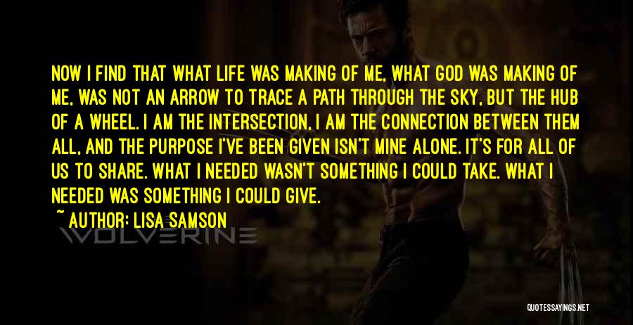 Lisa Samson Quotes: Now I Find That What Life Was Making Of Me, What God Was Making Of Me, Was Not An Arrow