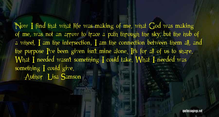 Lisa Samson Quotes: Now I Find That What Life Was Making Of Me, What God Was Making Of Me, Was Not An Arrow
