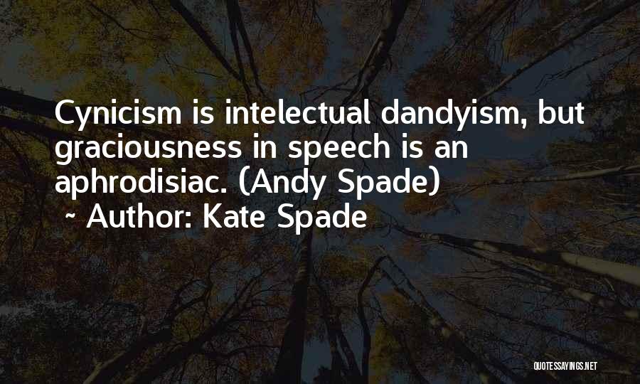 Kate Spade Quotes: Cynicism Is Intelectual Dandyism, But Graciousness In Speech Is An Aphrodisiac. (andy Spade)