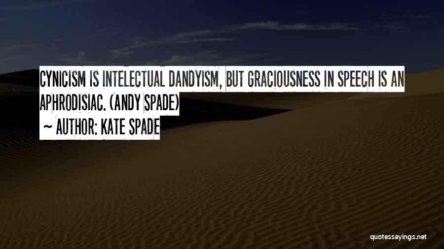 Kate Spade Quotes: Cynicism Is Intelectual Dandyism, But Graciousness In Speech Is An Aphrodisiac. (andy Spade)