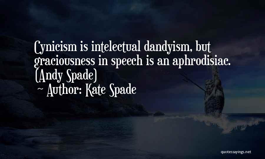 Kate Spade Quotes: Cynicism Is Intelectual Dandyism, But Graciousness In Speech Is An Aphrodisiac. (andy Spade)
