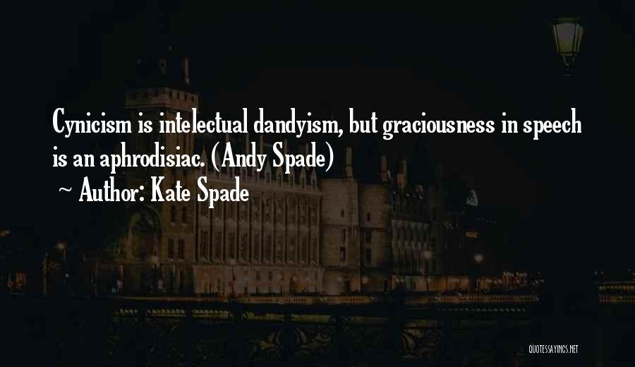 Kate Spade Quotes: Cynicism Is Intelectual Dandyism, But Graciousness In Speech Is An Aphrodisiac. (andy Spade)