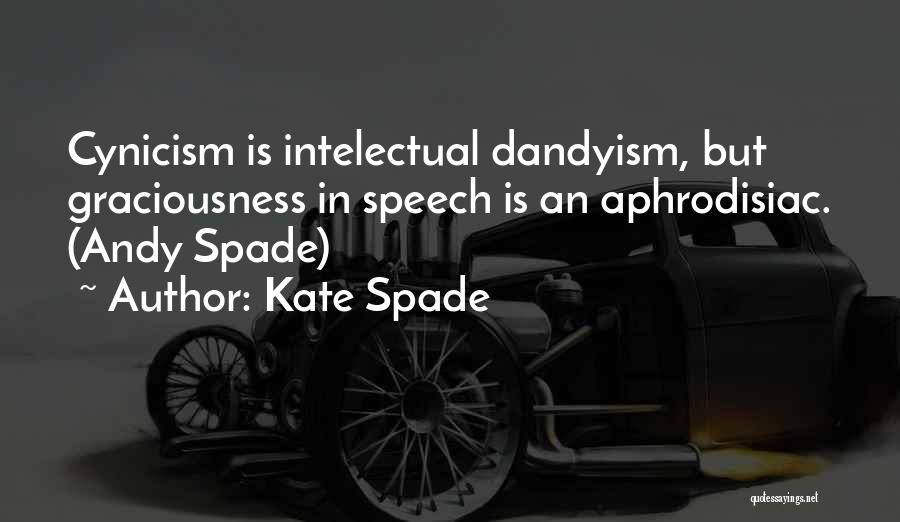 Kate Spade Quotes: Cynicism Is Intelectual Dandyism, But Graciousness In Speech Is An Aphrodisiac. (andy Spade)