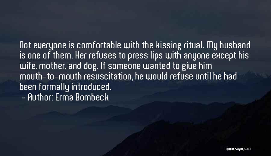 Erma Bombeck Quotes: Not Everyone Is Comfortable With The Kissing Ritual. My Husband Is One Of Them. Her Refuses To Press Lips With
