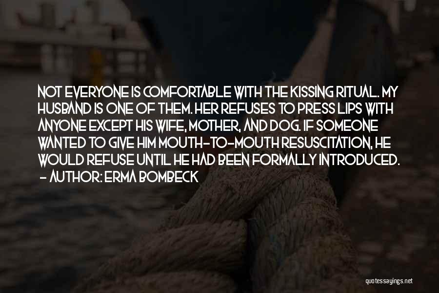 Erma Bombeck Quotes: Not Everyone Is Comfortable With The Kissing Ritual. My Husband Is One Of Them. Her Refuses To Press Lips With