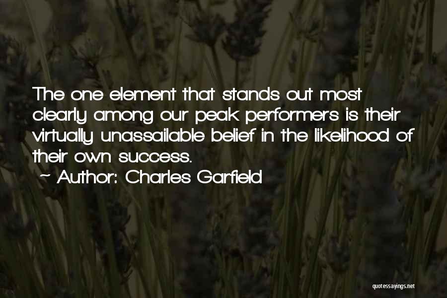 Charles Garfield Quotes: The One Element That Stands Out Most Clearly Among Our Peak Performers Is Their Virtually Unassailable Belief In The Likelihood