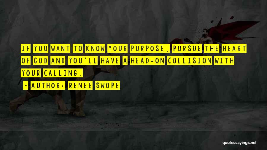 Renee Swope Quotes: If You Want To Know Your Purpose, Pursue The Heart Of God And You'll Have A Head-on Collision With Your