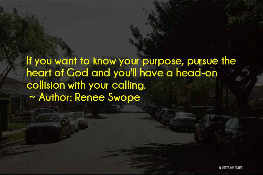 Renee Swope Quotes: If You Want To Know Your Purpose, Pursue The Heart Of God And You'll Have A Head-on Collision With Your