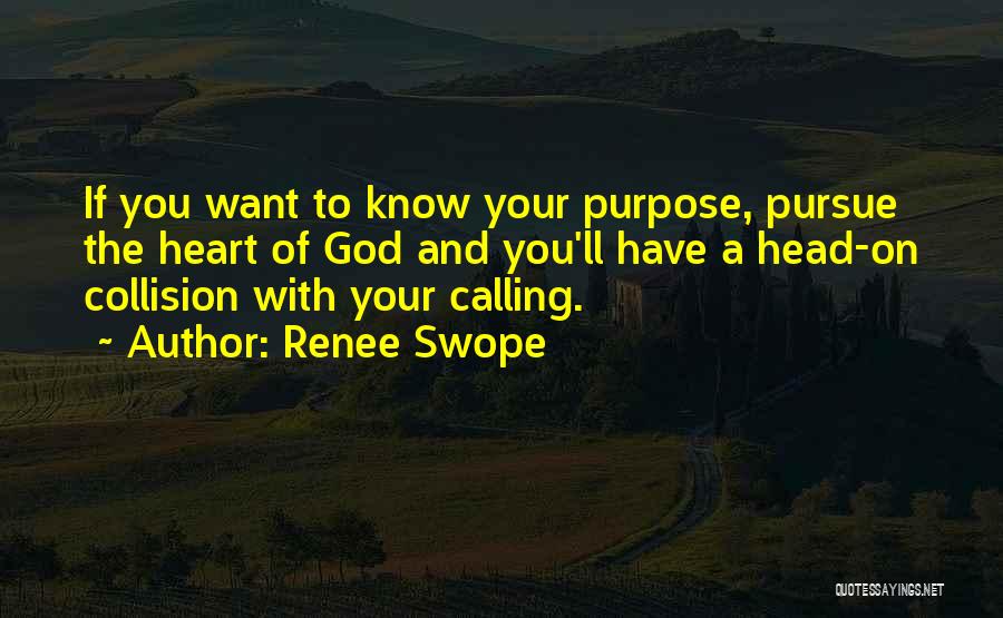 Renee Swope Quotes: If You Want To Know Your Purpose, Pursue The Heart Of God And You'll Have A Head-on Collision With Your