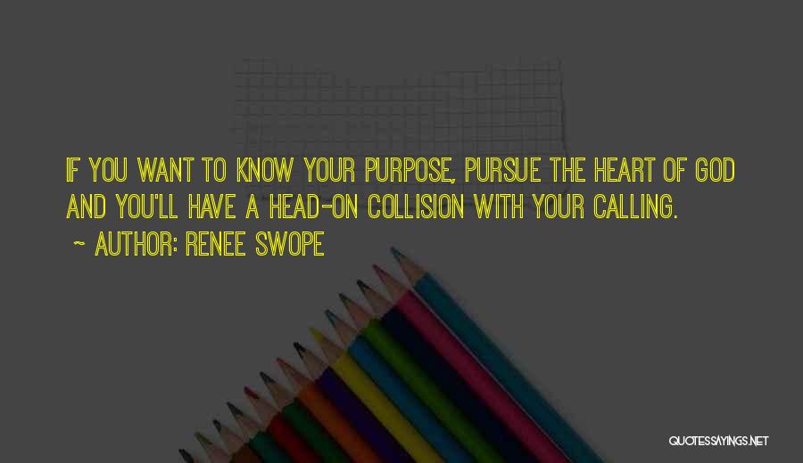 Renee Swope Quotes: If You Want To Know Your Purpose, Pursue The Heart Of God And You'll Have A Head-on Collision With Your