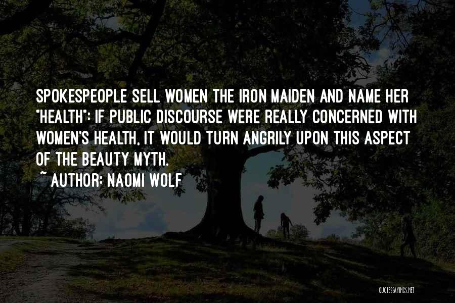 Naomi Wolf Quotes: Spokespeople Sell Women The Iron Maiden And Name Her Health: If Public Discourse Were Really Concerned With Women's Health, It