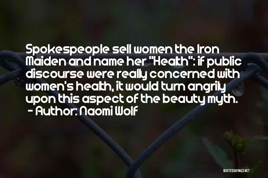 Naomi Wolf Quotes: Spokespeople Sell Women The Iron Maiden And Name Her Health: If Public Discourse Were Really Concerned With Women's Health, It