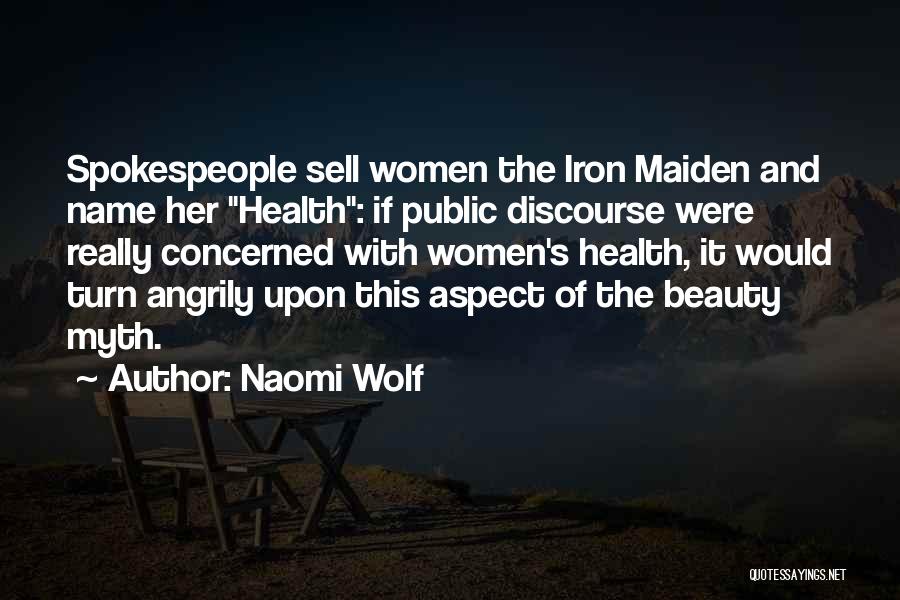Naomi Wolf Quotes: Spokespeople Sell Women The Iron Maiden And Name Her Health: If Public Discourse Were Really Concerned With Women's Health, It