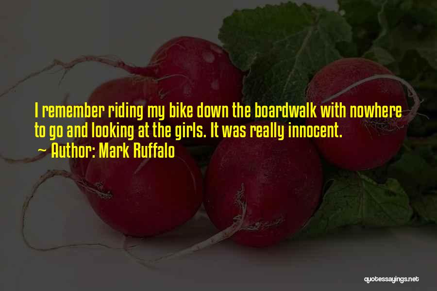 Mark Ruffalo Quotes: I Remember Riding My Bike Down The Boardwalk With Nowhere To Go And Looking At The Girls. It Was Really