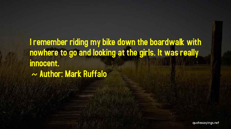 Mark Ruffalo Quotes: I Remember Riding My Bike Down The Boardwalk With Nowhere To Go And Looking At The Girls. It Was Really