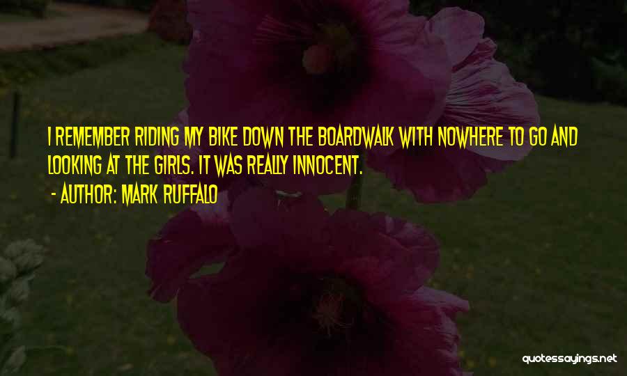Mark Ruffalo Quotes: I Remember Riding My Bike Down The Boardwalk With Nowhere To Go And Looking At The Girls. It Was Really
